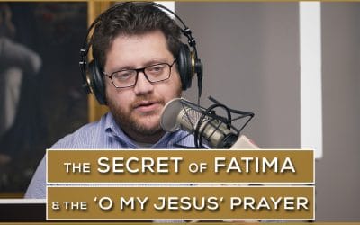 The Secret of Fatima & the ‘O my Jesus’ Prayer